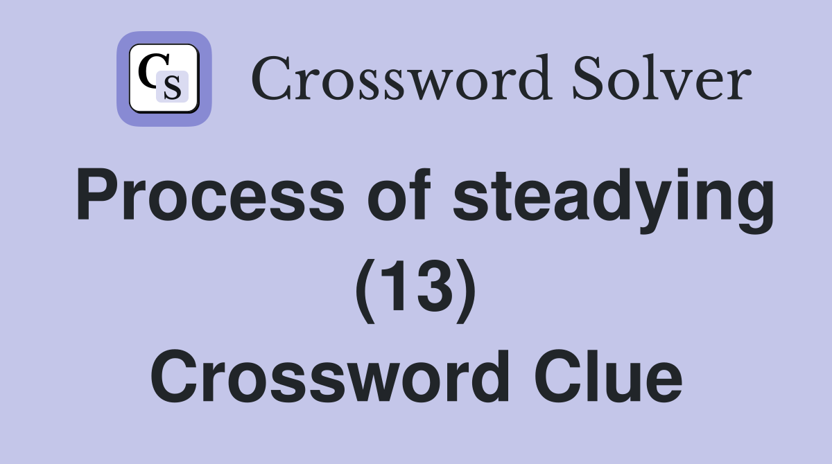 Process of steadying (13) Crossword Clue