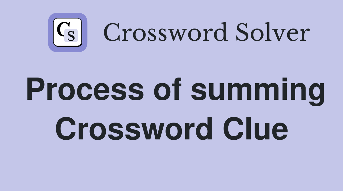 Process of summing Crossword Clue
