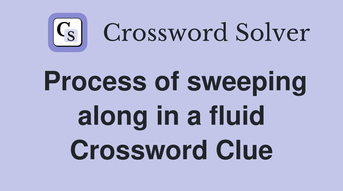 Process of sweeping along in a fluid Crossword Clue