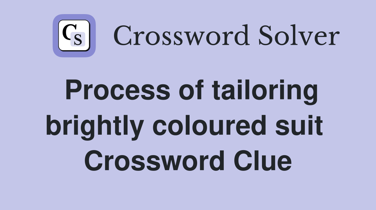 Process of tailoring brightly coloured suit  Crossword Clue