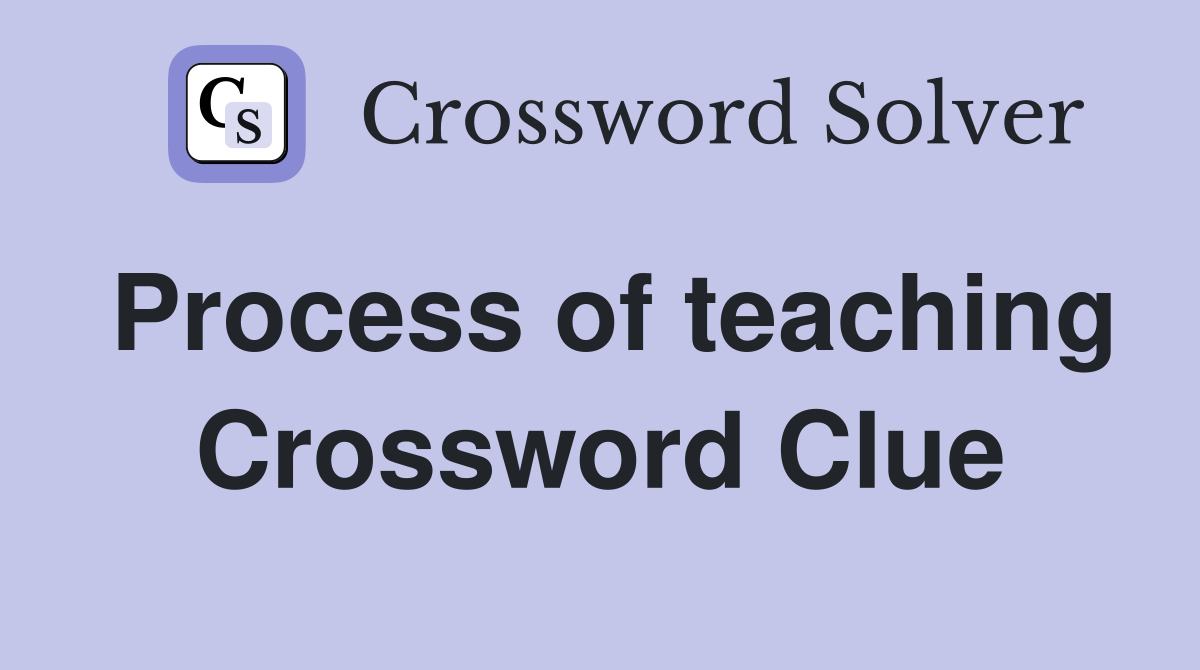 Process of teaching Crossword Clue