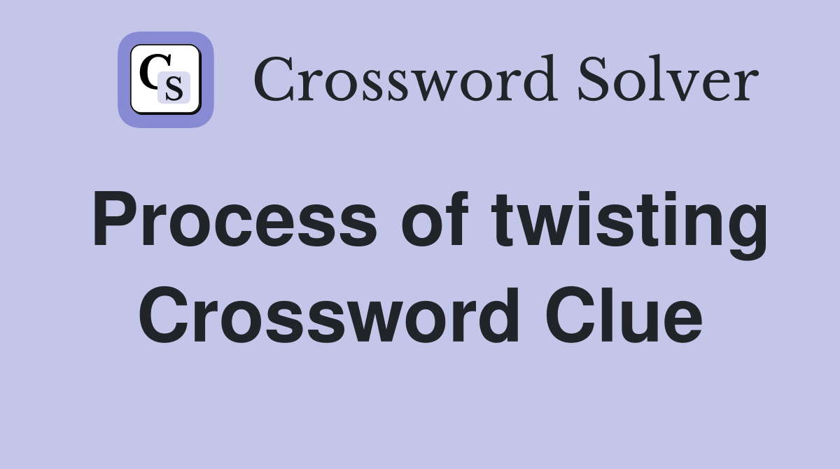 Process of twisting Crossword Clue