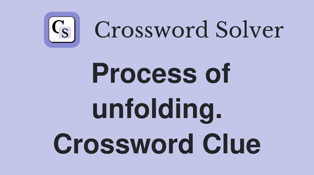 Process of unfolding. Crossword Clue