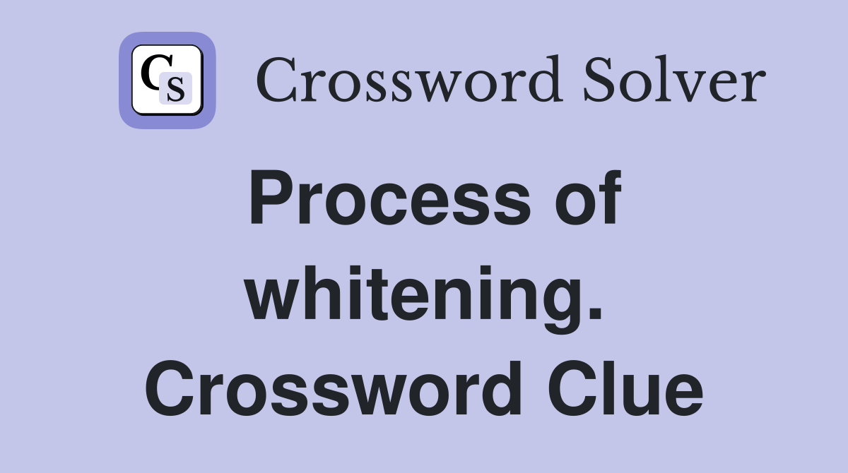 Process of whitening. Crossword Clue