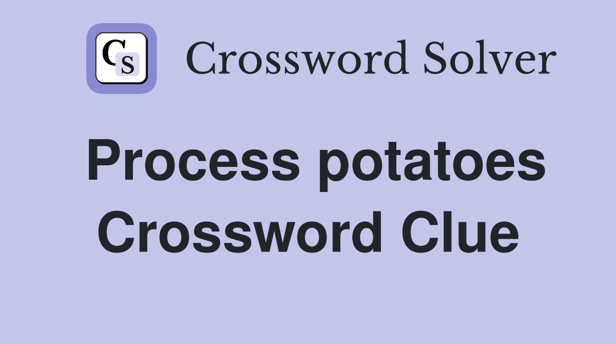 Process potatoes Crossword Clue
