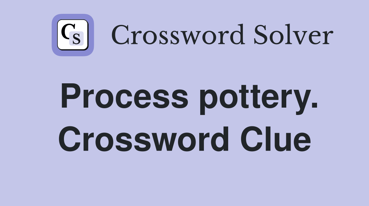 Process pottery. Crossword Clue