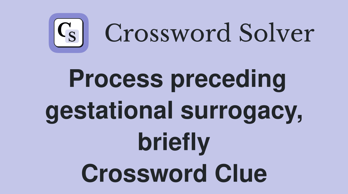 Process preceding gestational surrogacy, briefly Crossword Clue