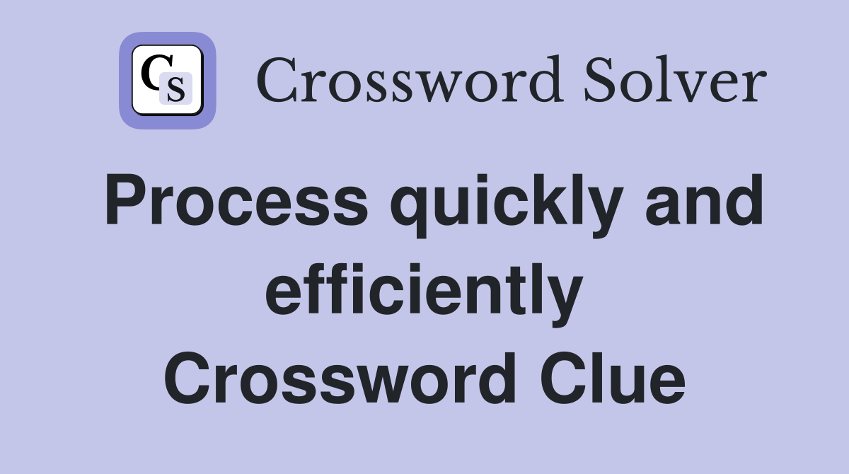 Process quickly and efficiently Crossword Clue