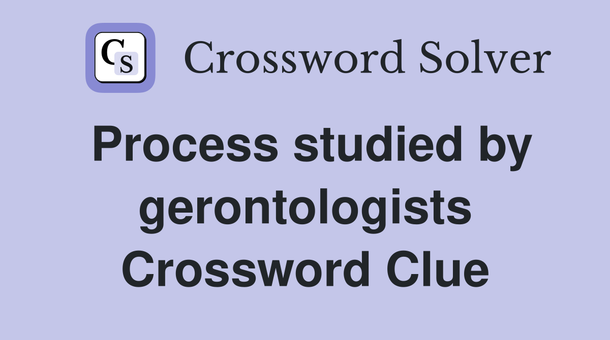 Process studied by gerontologists Crossword Clue