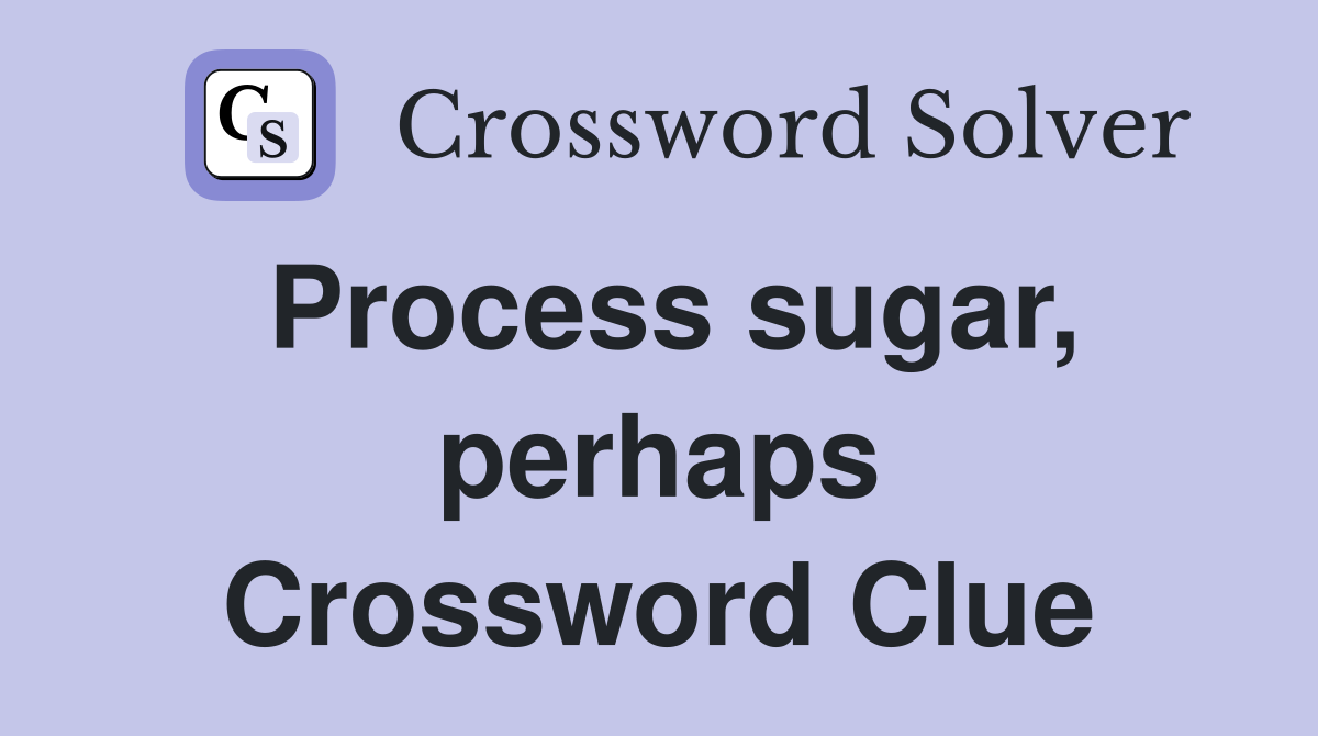 Process sugar, perhaps Crossword Clue