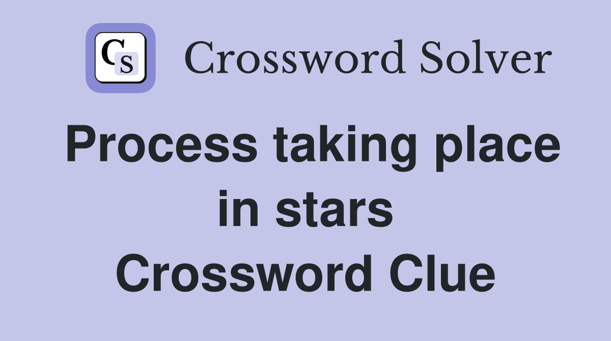Process taking place in stars Crossword Clue
