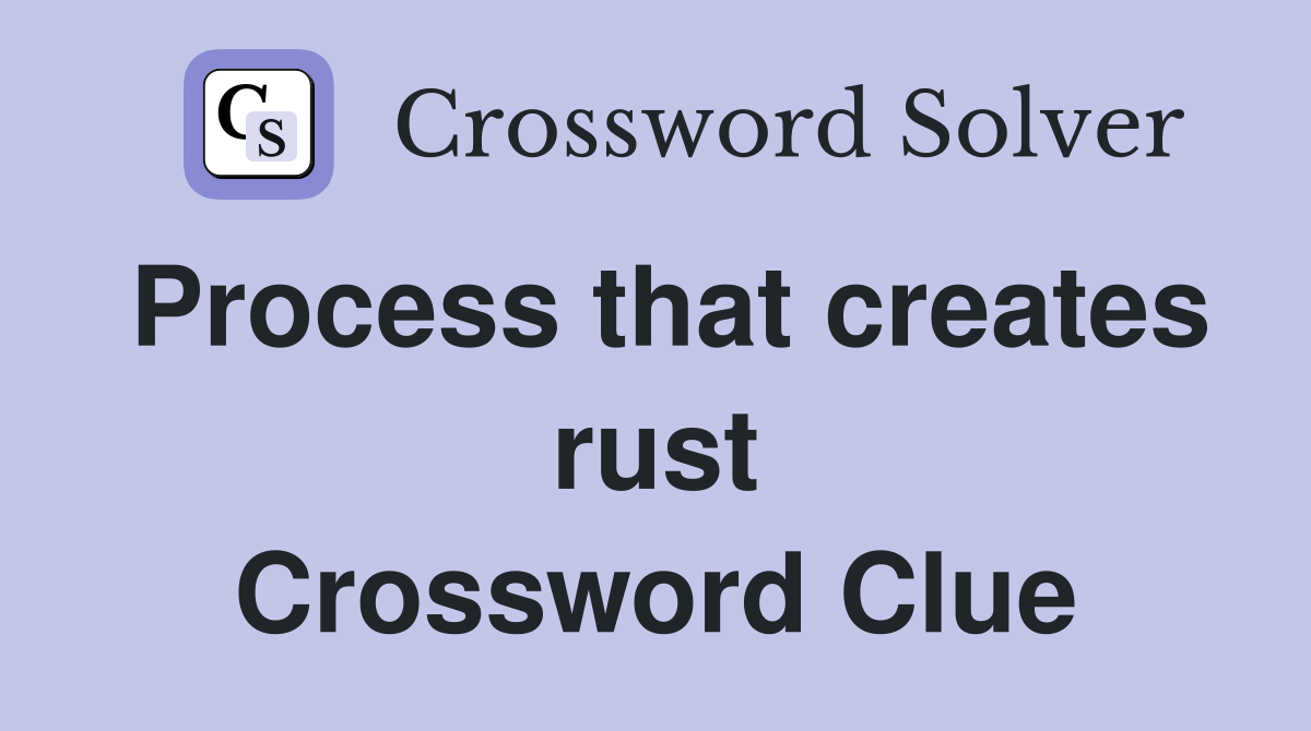 Process that creates rust Crossword Clue