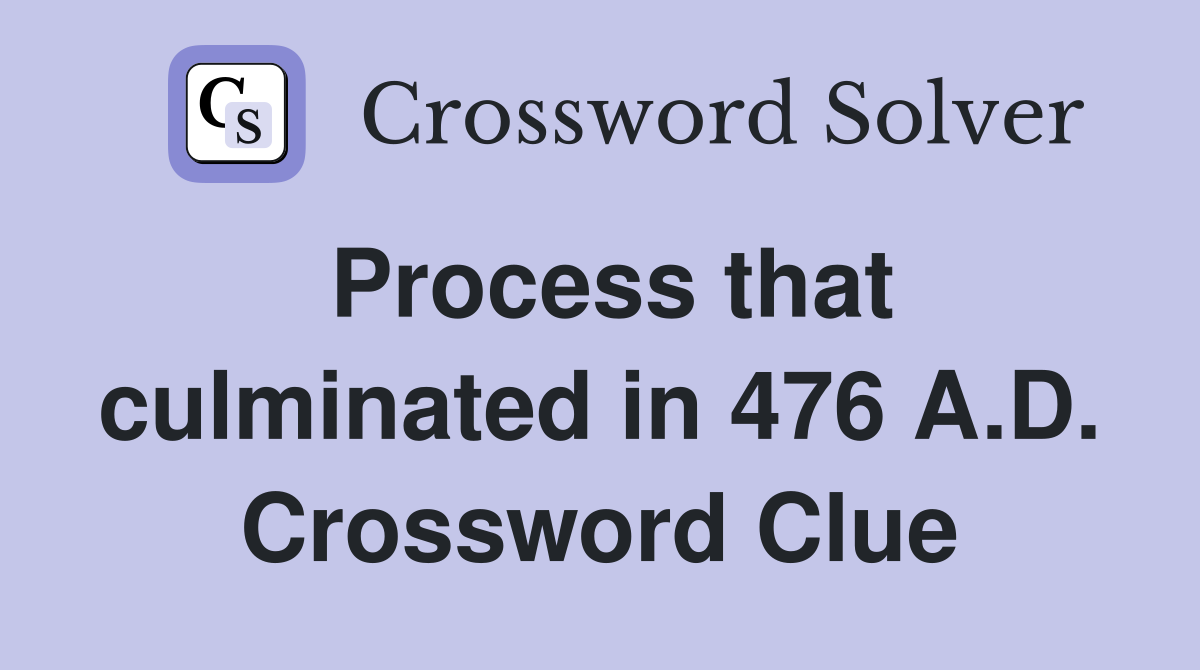 Process that culminated in 476 A.D. Crossword Clue
