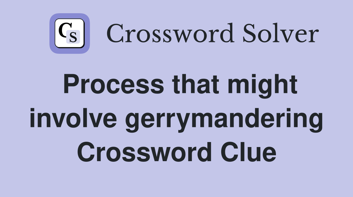 Process that might involve gerrymandering Crossword Clue
