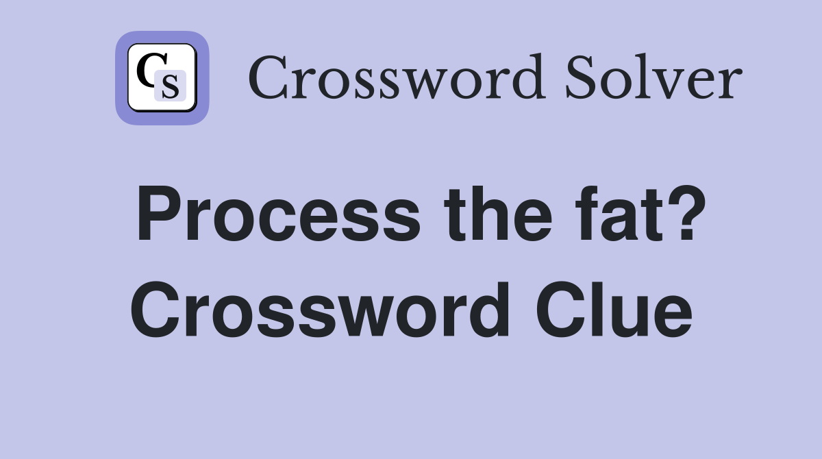 Process the fat? Crossword Clue