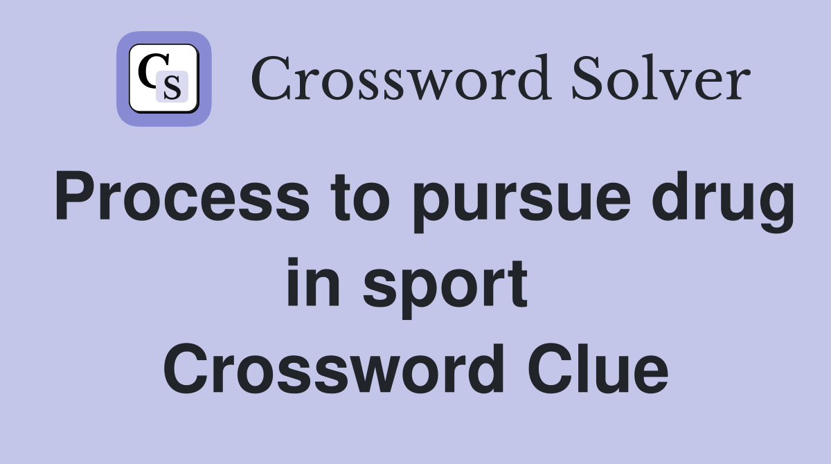 Process to pursue drug in sport  Crossword Clue