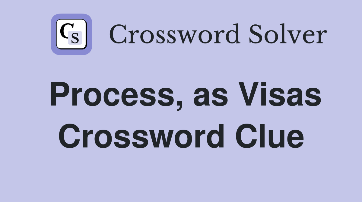 Process, as Visas Crossword Clue