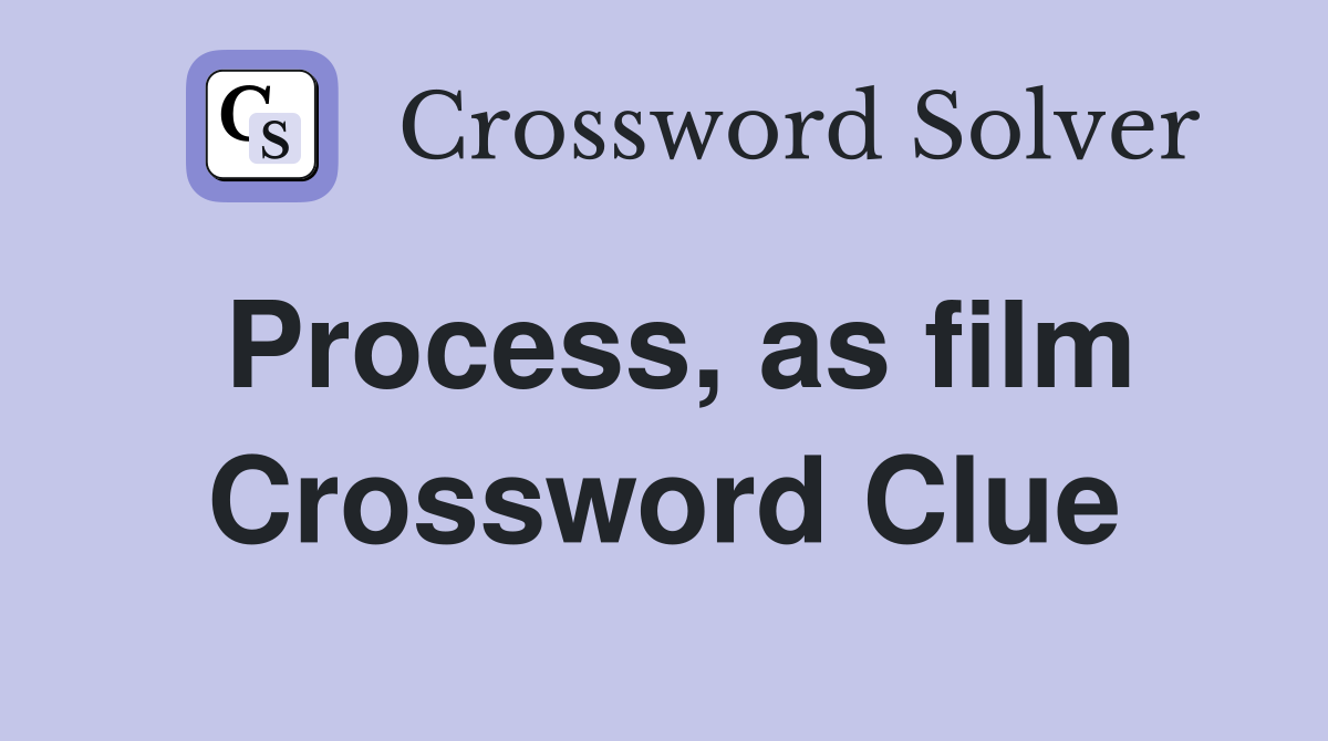 Process, as film Crossword Clue