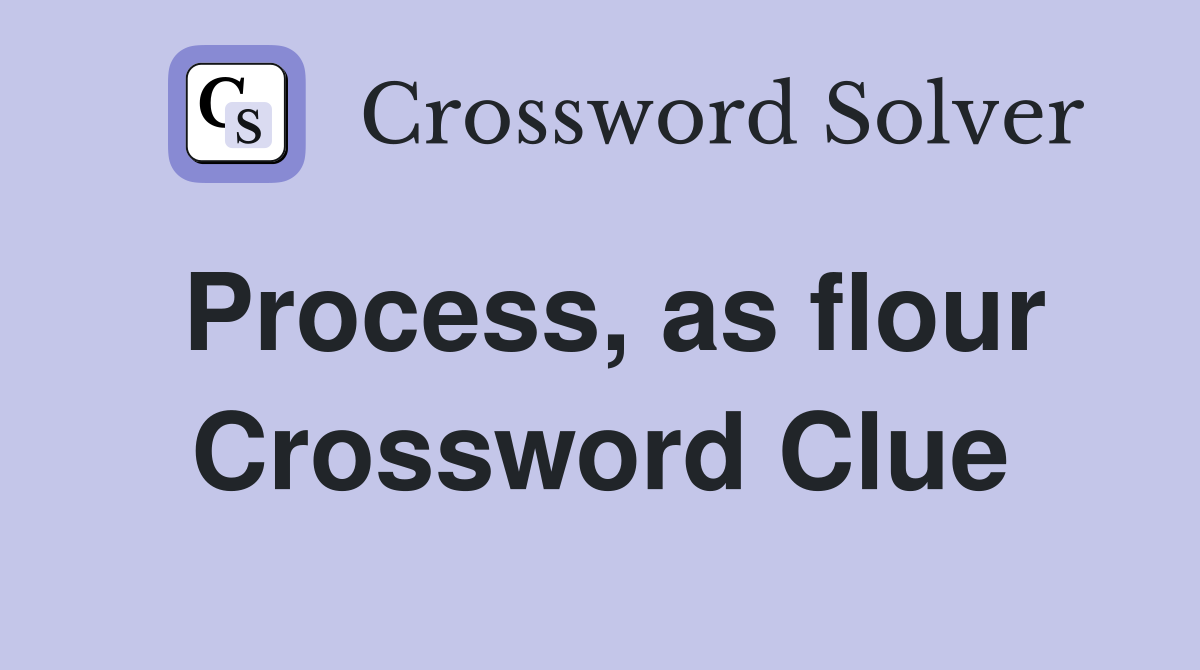 Process, as flour Crossword Clue