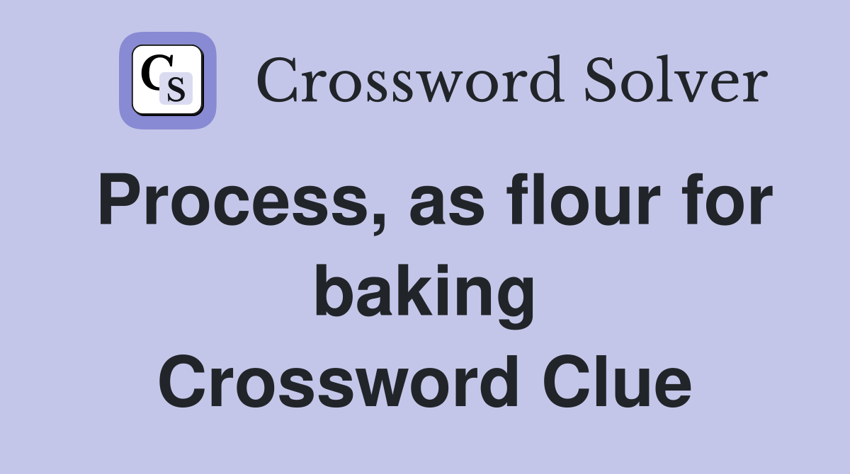 Process, as flour for baking Crossword Clue