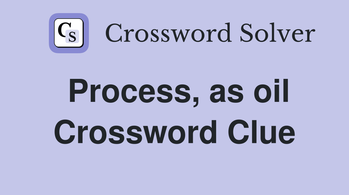 Process, as oil Crossword Clue