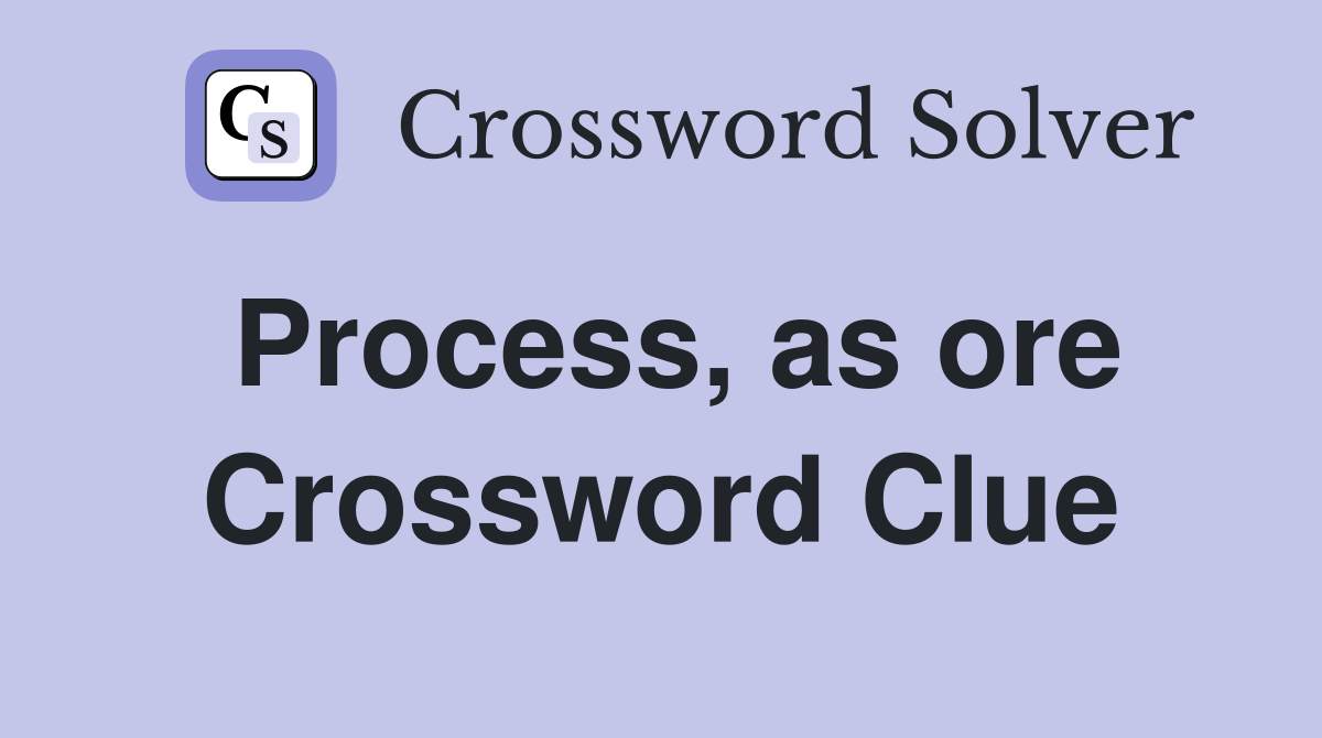 Process, as ore Crossword Clue