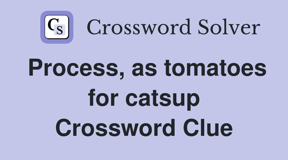 Process, as tomatoes for catsup Crossword Clue