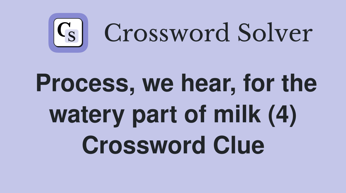 Process, we hear, for the watery part of milk (4) Crossword Clue