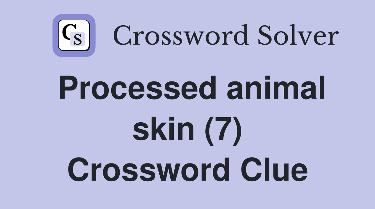 Processed animal skin (7) Crossword Clue