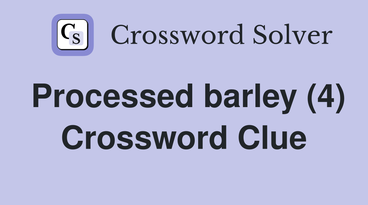 Processed barley (4) Crossword Clue