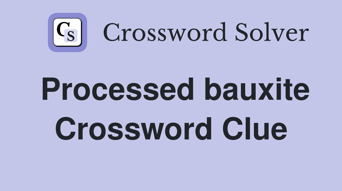 Processed bauxite Crossword Clue