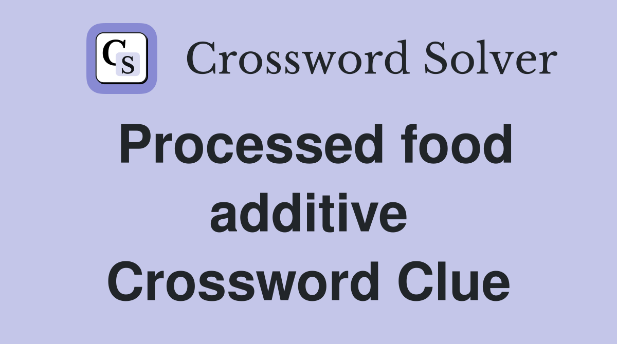 Processed food additive Crossword Clue