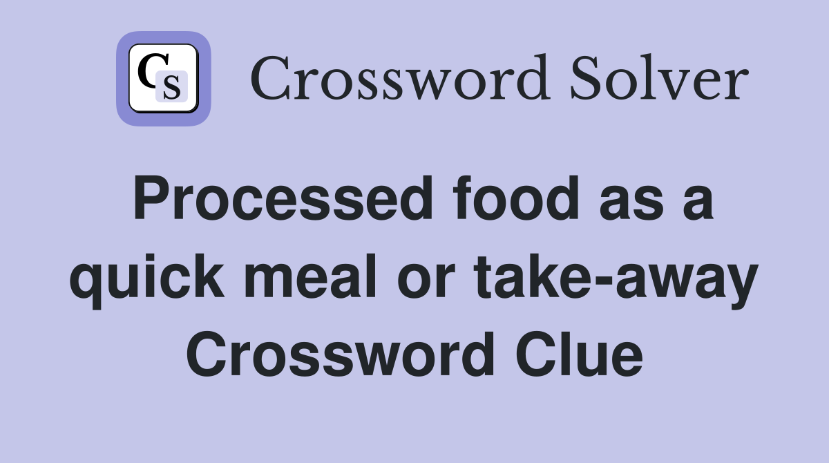 Processed food as a quick meal or take-away Crossword Clue
