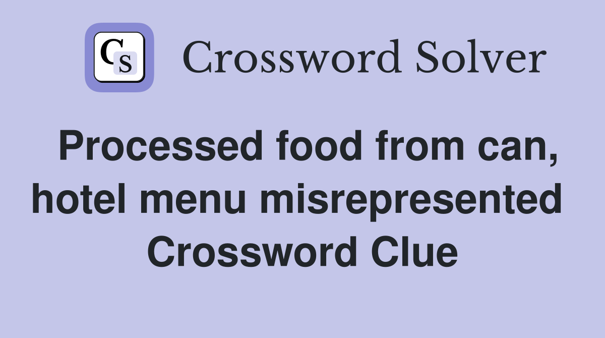 Processed food from can, hotel menu misrepresented  Crossword Clue