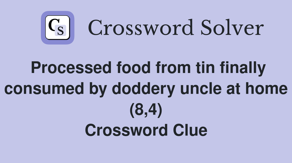 Processed food from tin finally consumed by doddery uncle at home (8,4) Crossword Clue