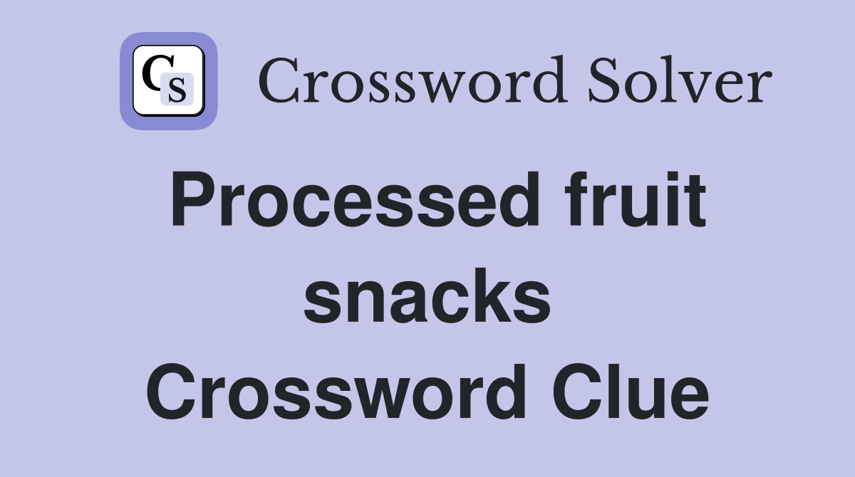 Processed fruit snacks Crossword Clue