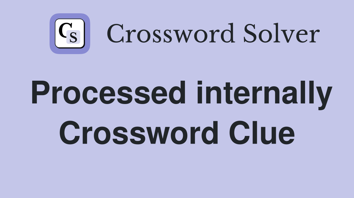 Processed internally Crossword Clue