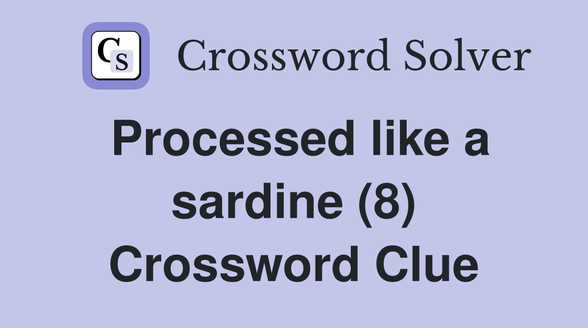 Processed like a sardine (8) Crossword Clue