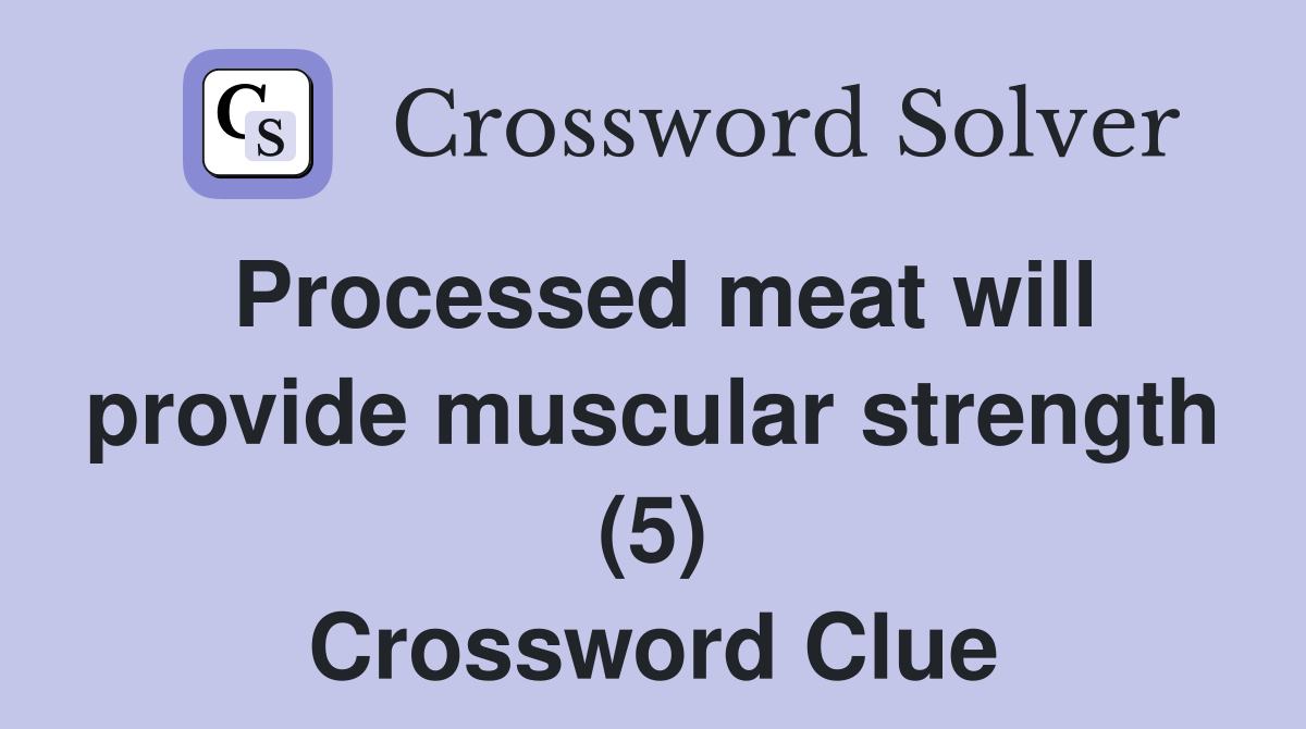 Processed meat will provide muscular strength (5) Crossword Clue