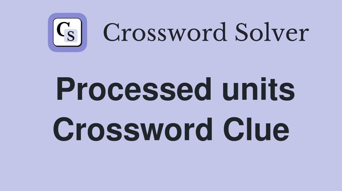 Processed units Crossword Clue