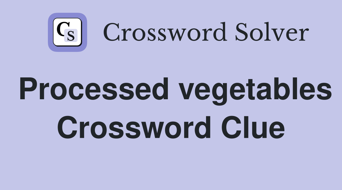 Processed vegetables Crossword Clue