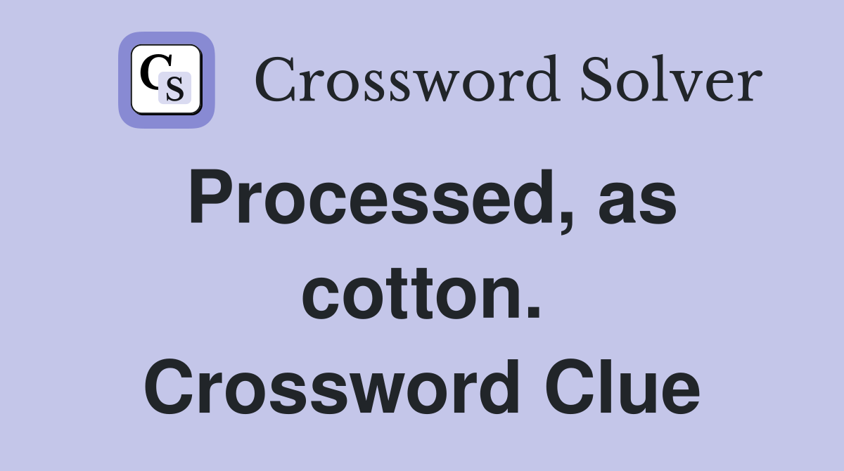Processed, as cotton. Crossword Clue