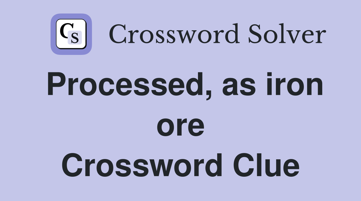 Processed, as iron ore Crossword Clue