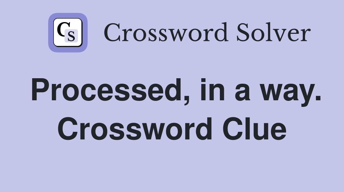 Processed, in a way. Crossword Clue