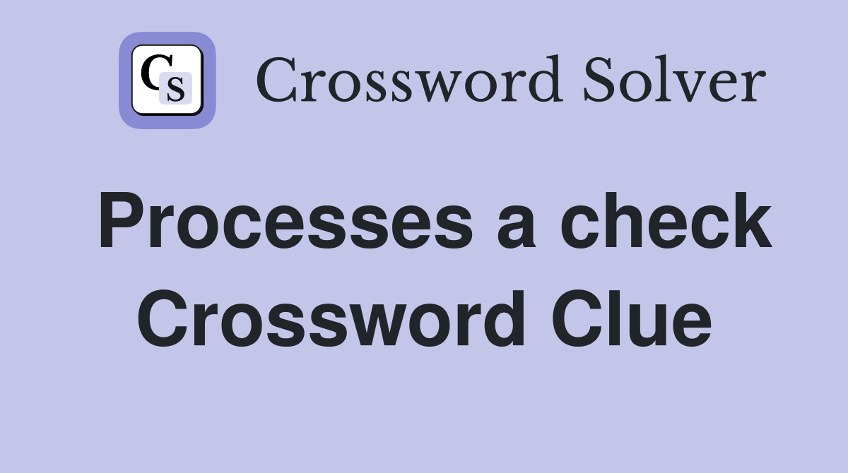 Processes a check Crossword Clue