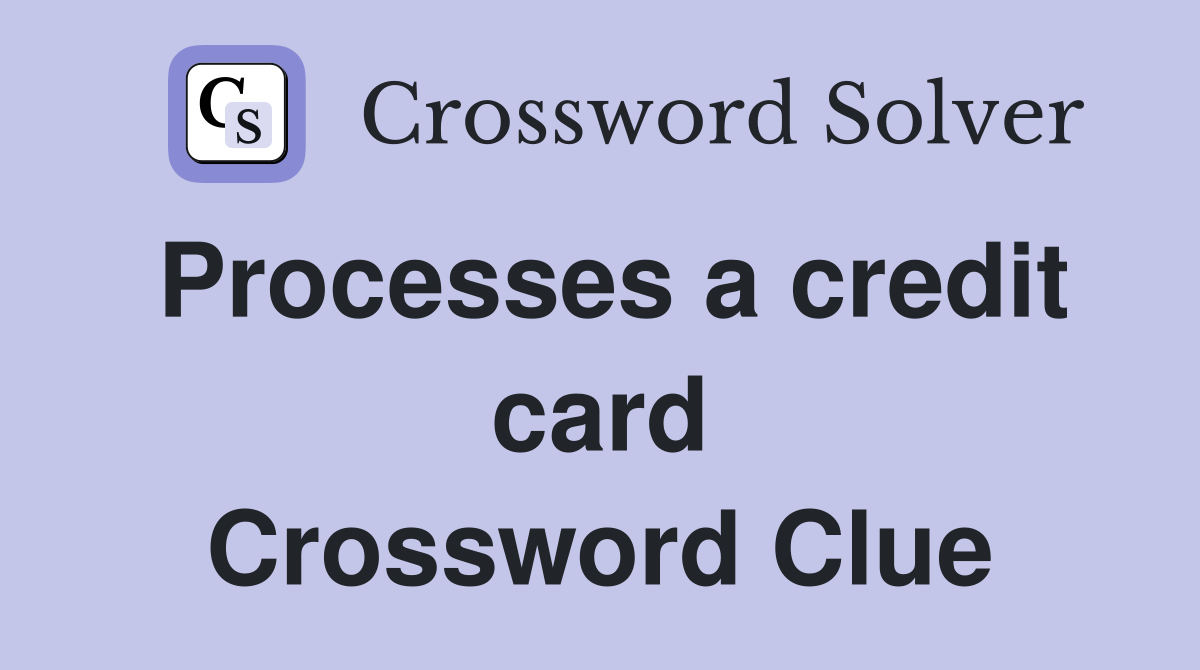 Processes a credit card Crossword Clue