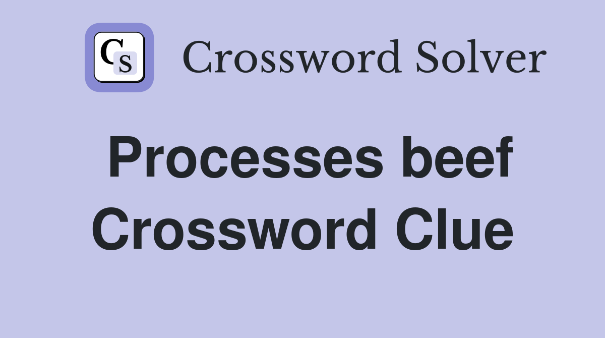 Processes beef Crossword Clue