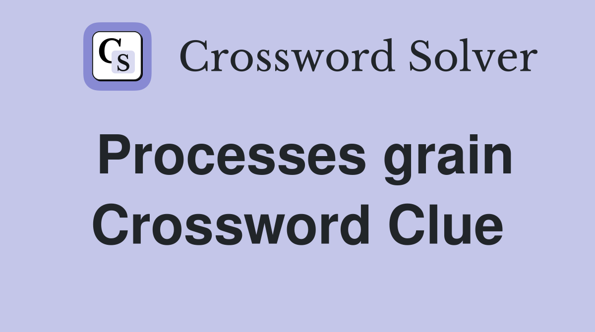 Processes grain Crossword Clue