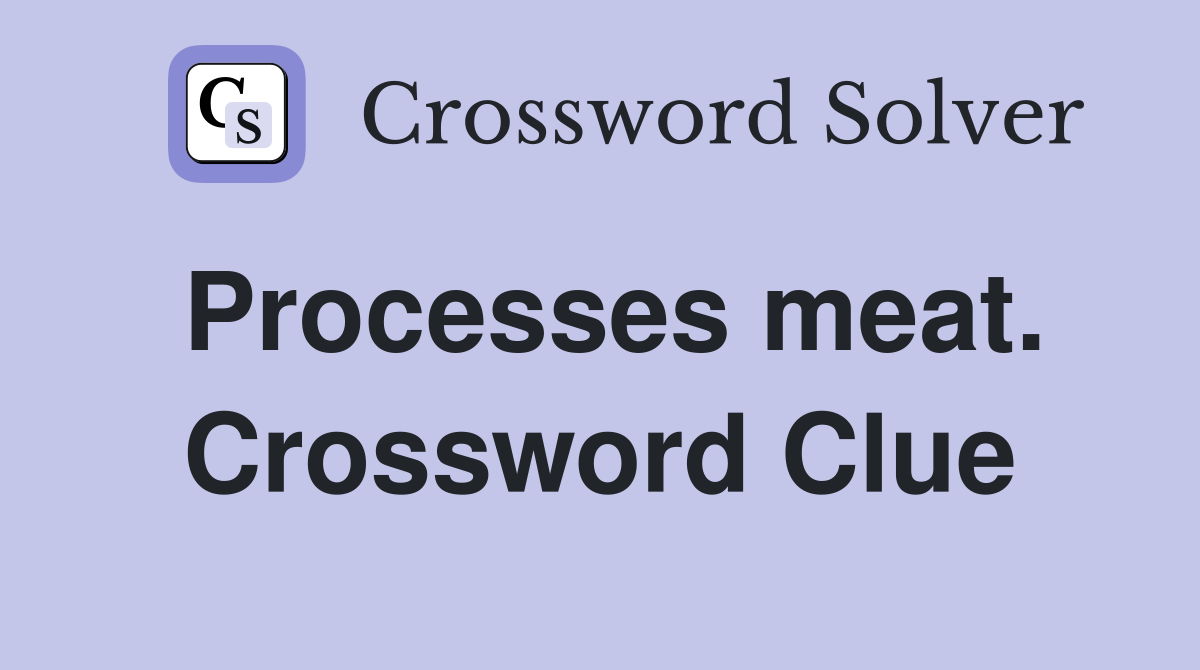 Processes meat. Crossword Clue