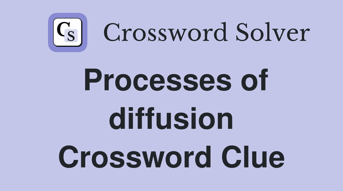 Processes of diffusion Crossword Clue